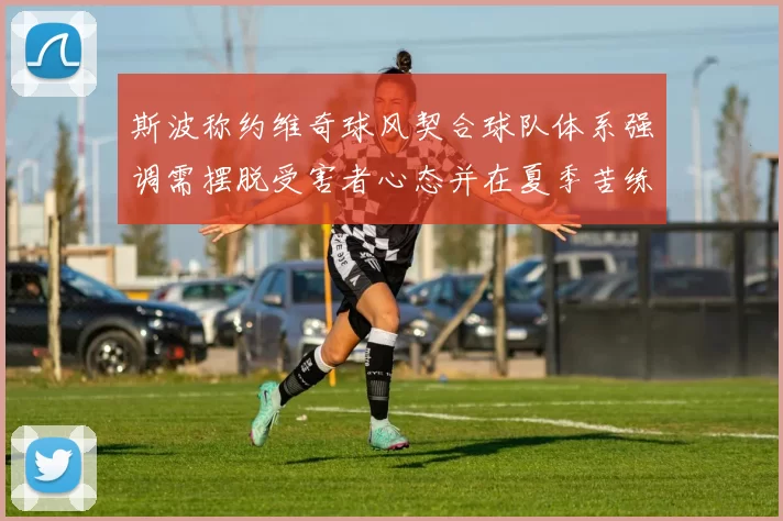 斯波称约维奇球风契合球队体系强调需摆脱受害者心态并在夏季苦练