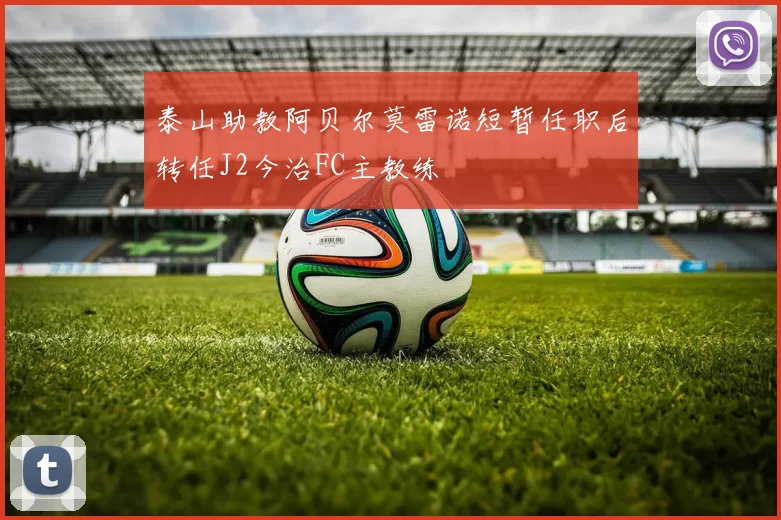 泰山助教阿贝尔莫雷诺短暂任职后转任J2今治FC主教练